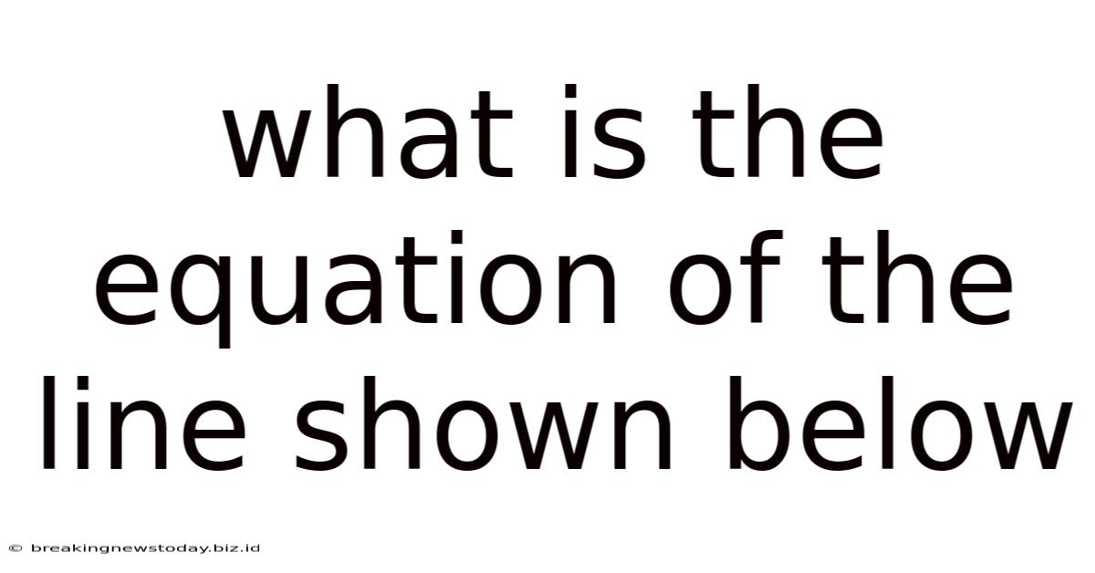 What Is The Equation Of The Line Shown Below