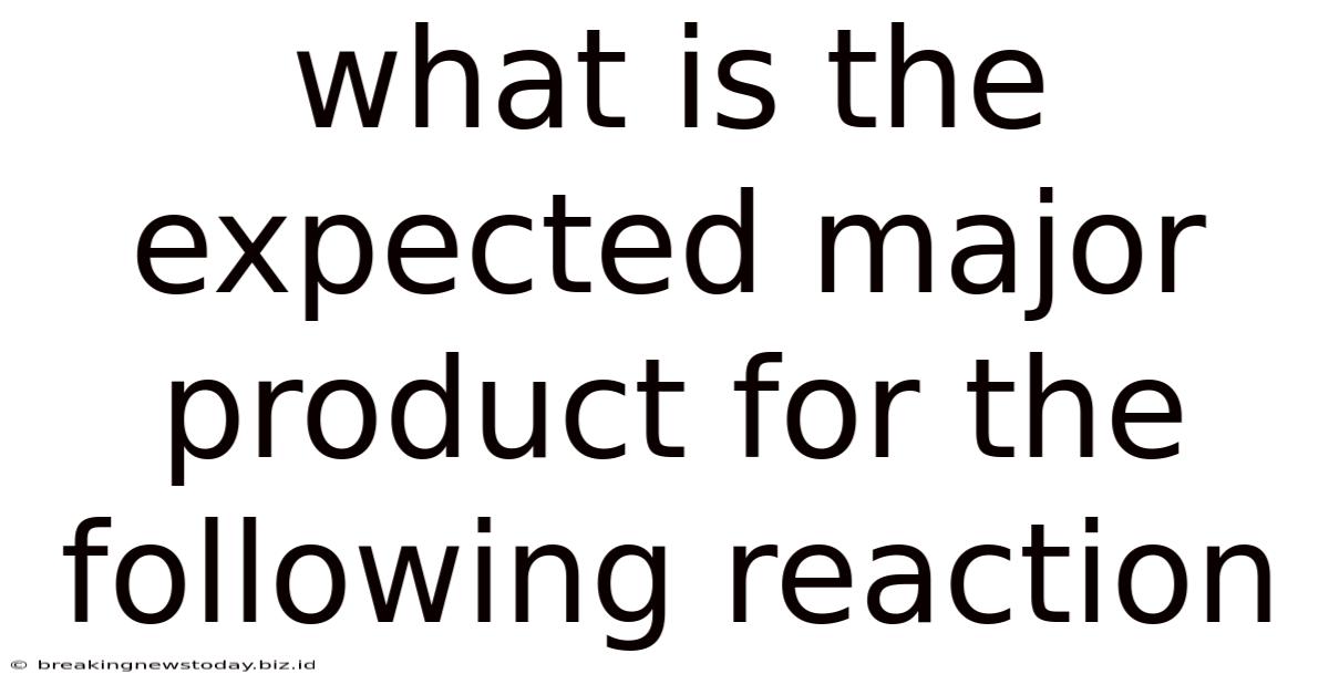 What Is The Expected Major Product For The Following Reaction