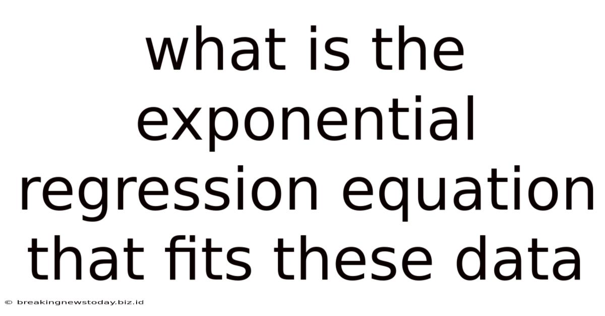 What Is The Exponential Regression Equation That Fits These Data