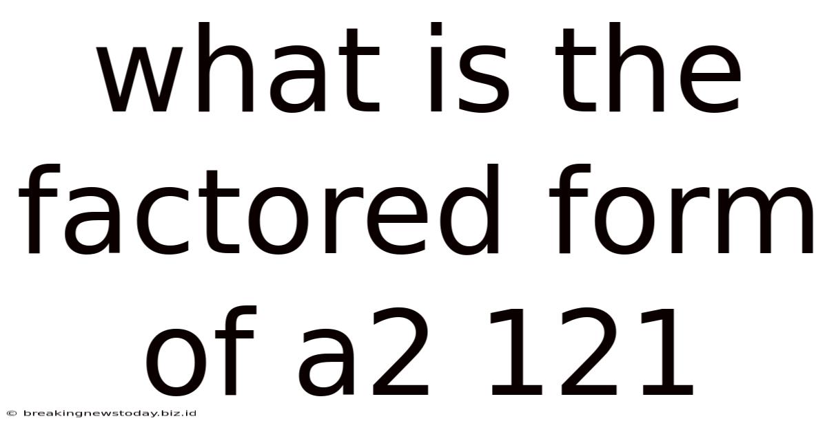 What Is The Factored Form Of A2 121