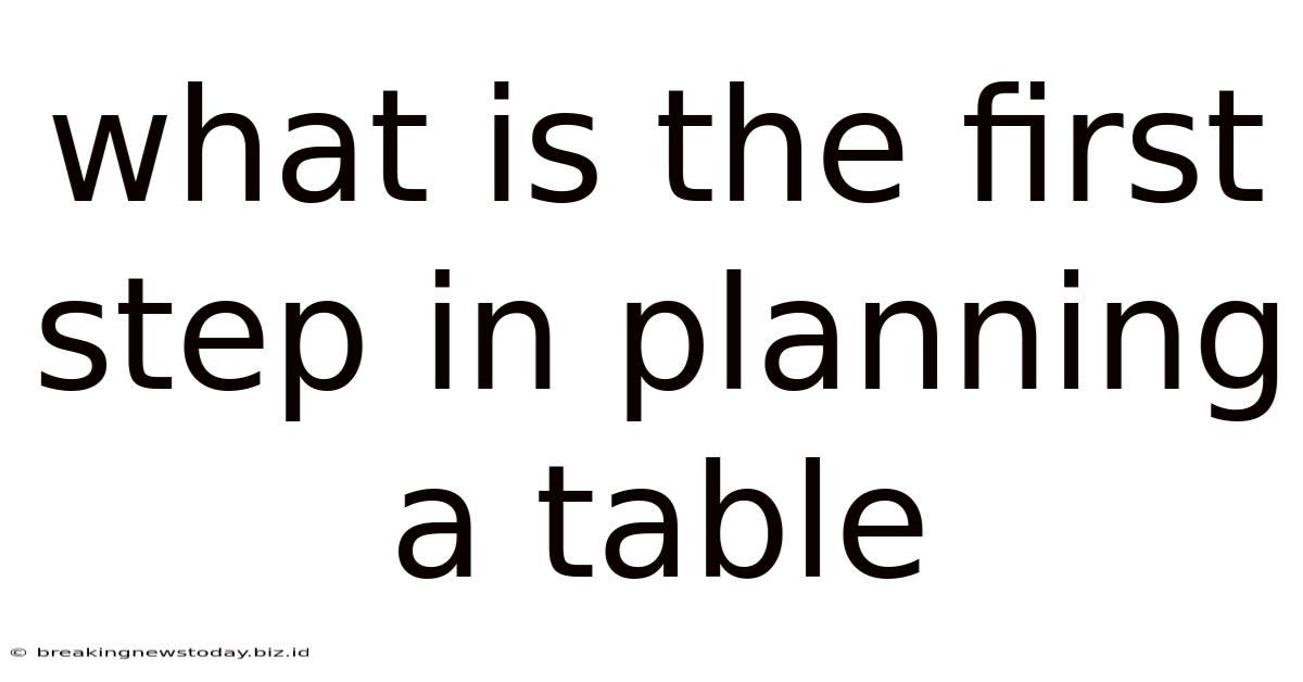 What Is The First Step In Planning A Table