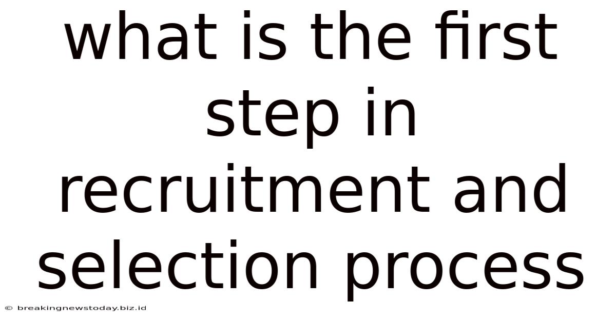 What Is The First Step In Recruitment And Selection Process