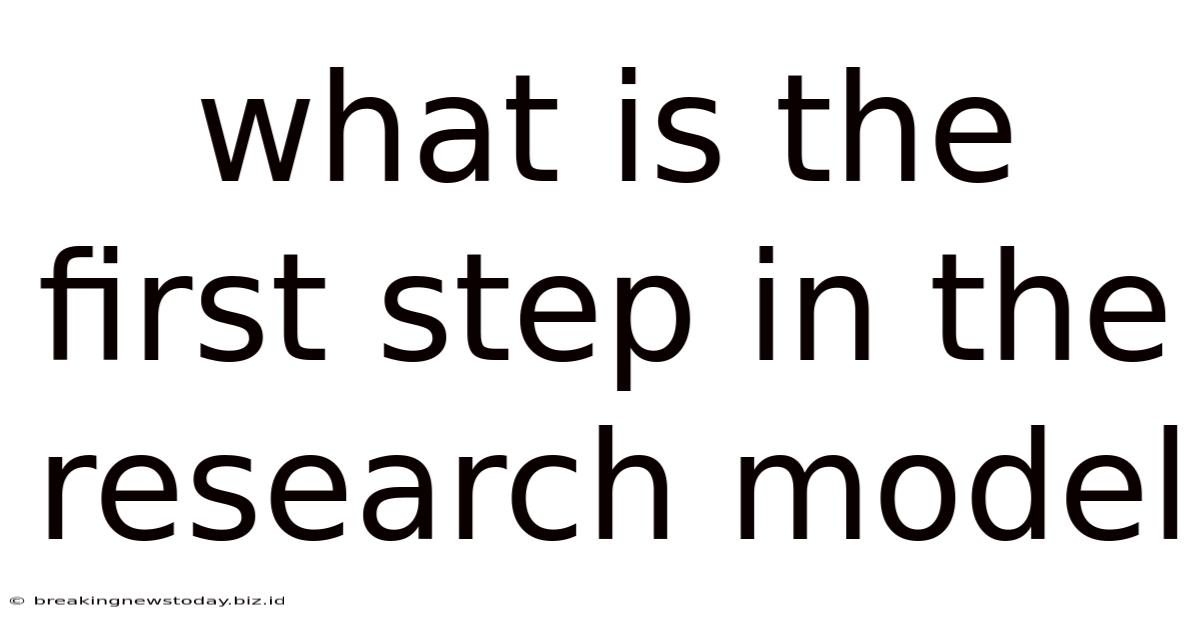 What Is The First Step In The Research Model
