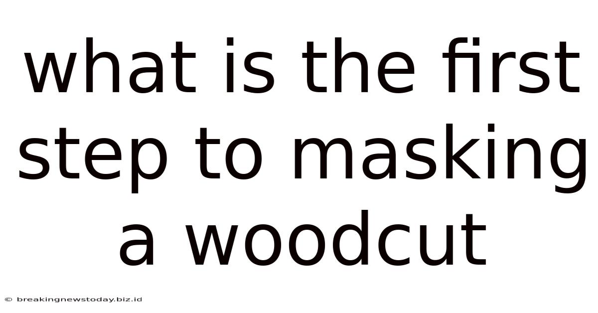 What Is The First Step To Masking A Woodcut