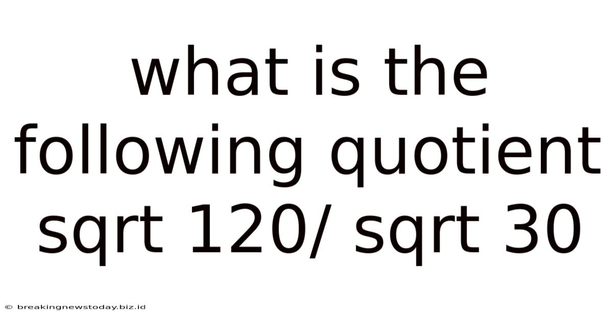What Is The Following Quotient Sqrt 120/ Sqrt 30