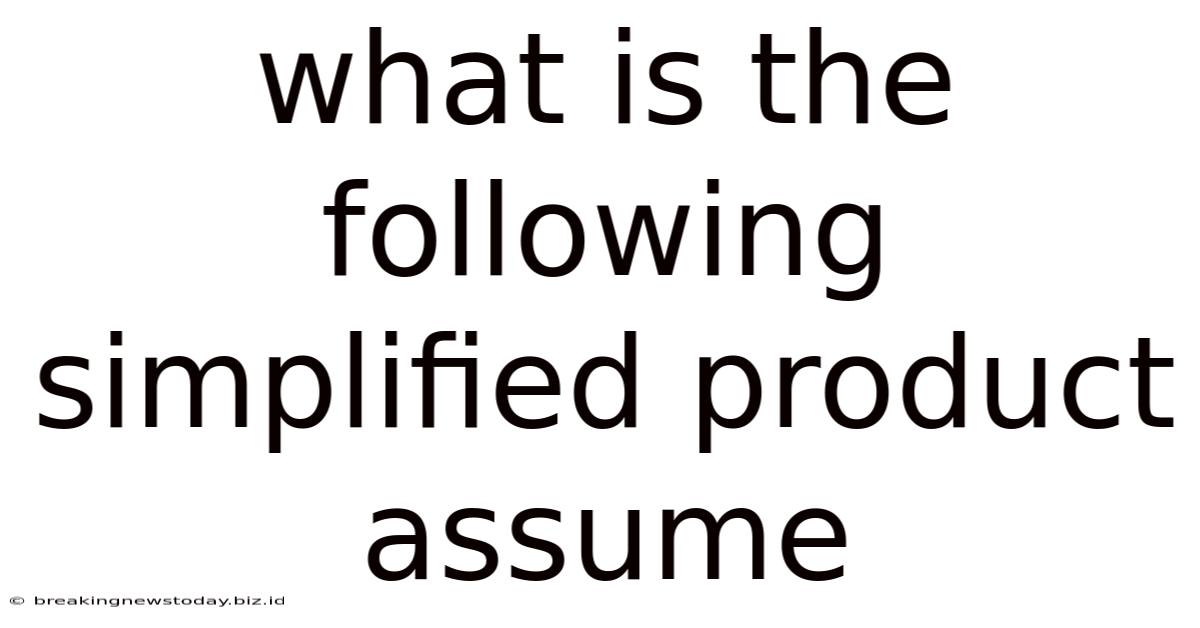 What Is The Following Simplified Product Assume