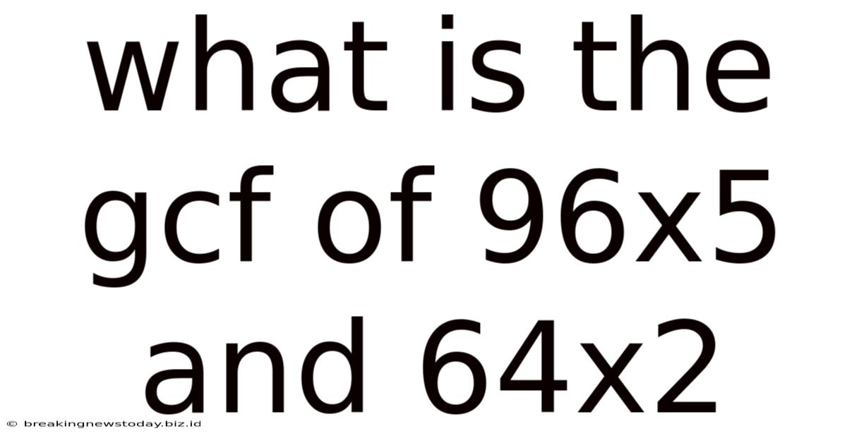 What Is The Gcf Of 96x5 And 64x2