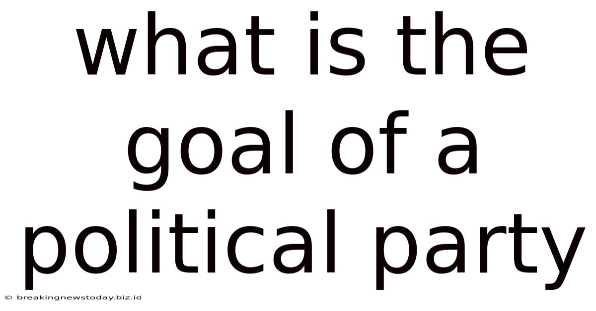 What Is The Goal Of A Political Party