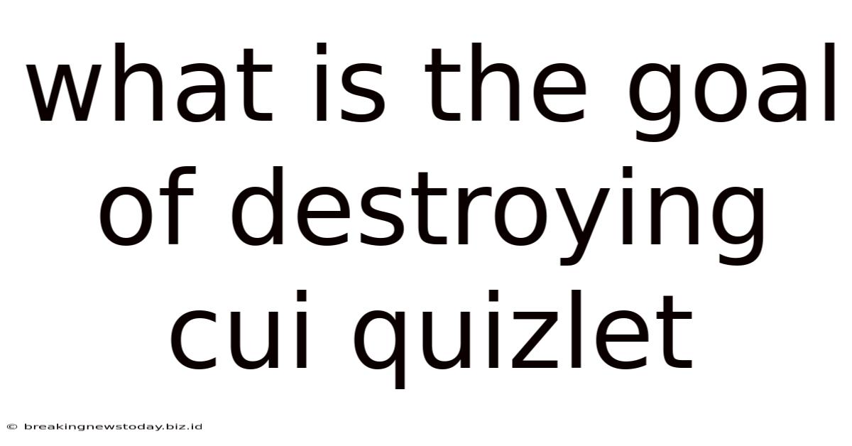 What Is The Goal Of Destroying Cui Quizlet