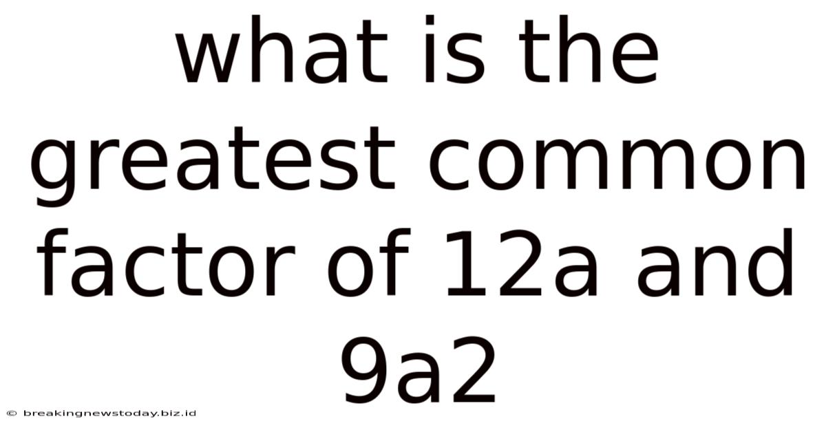 What Is The Greatest Common Factor Of 12a And 9a2