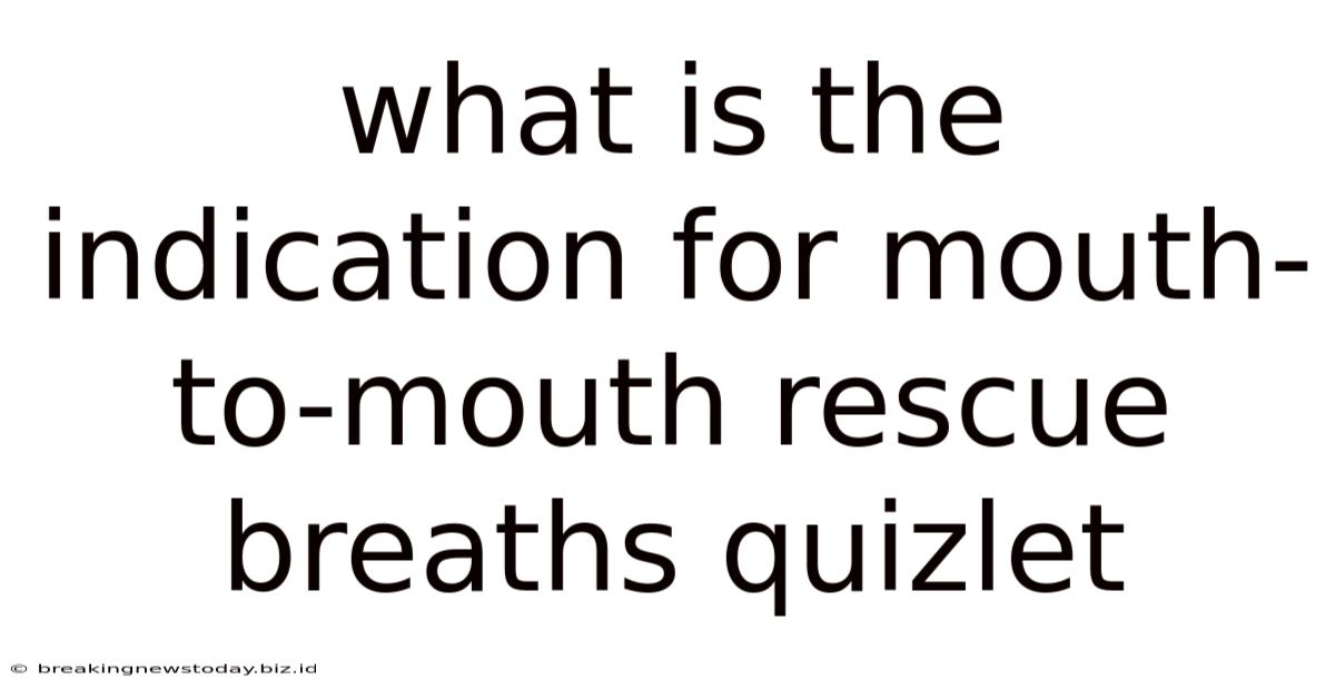 What Is The Indication For Mouth-to-mouth Rescue Breaths Quizlet