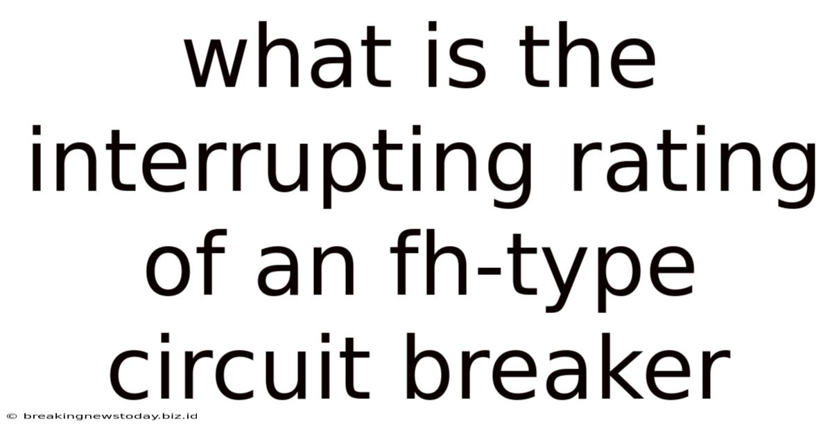 What Is The Interrupting Rating Of An Fh-type Circuit Breaker