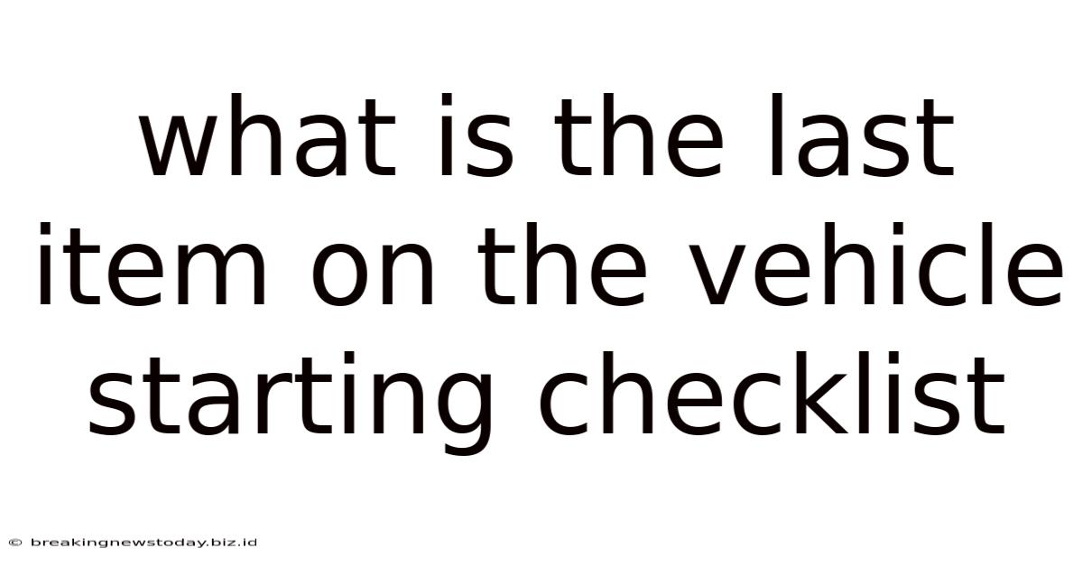 What Is The Last Item On The Vehicle Starting Checklist