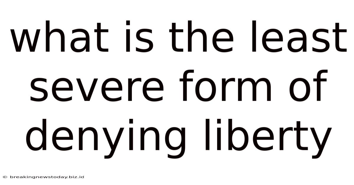 What Is The Least Severe Form Of Denying Liberty