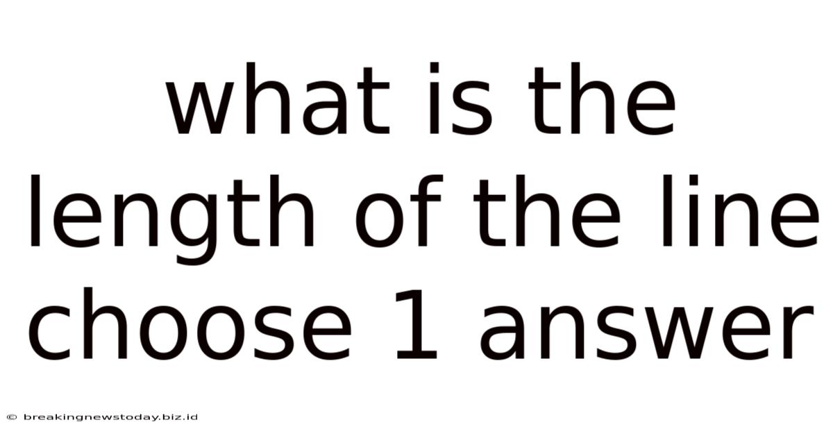 What Is The Length Of The Line Choose 1 Answer