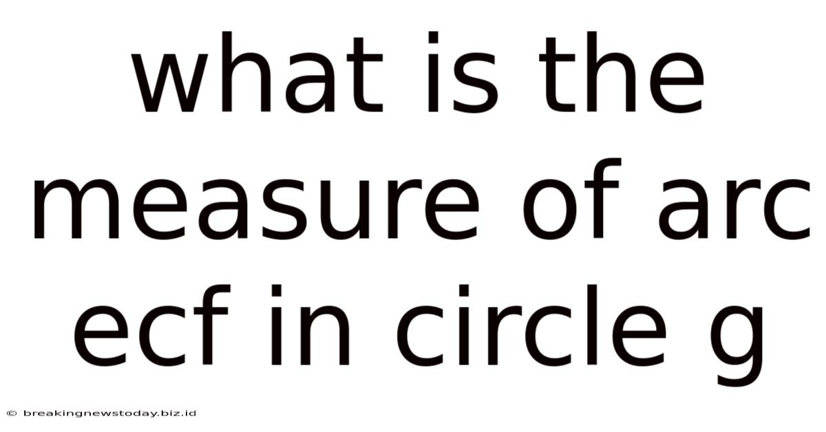 What Is The Measure Of Arc Ecf In Circle G