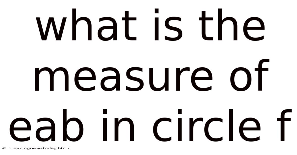 What Is The Measure Of Eab In Circle F