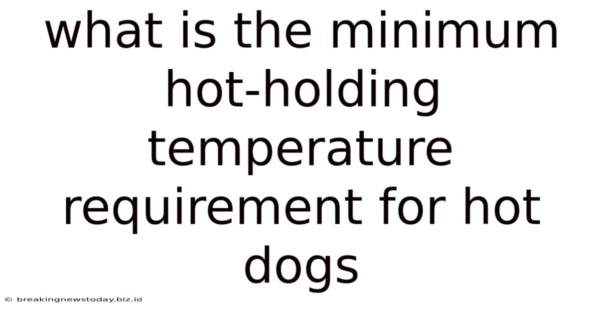 What Is The Minimum Hot-holding Temperature Requirement For Hot Dogs