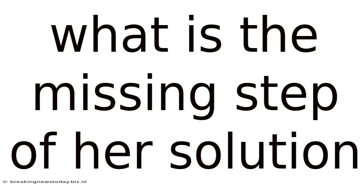 What Is The Missing Step Of Her Solution