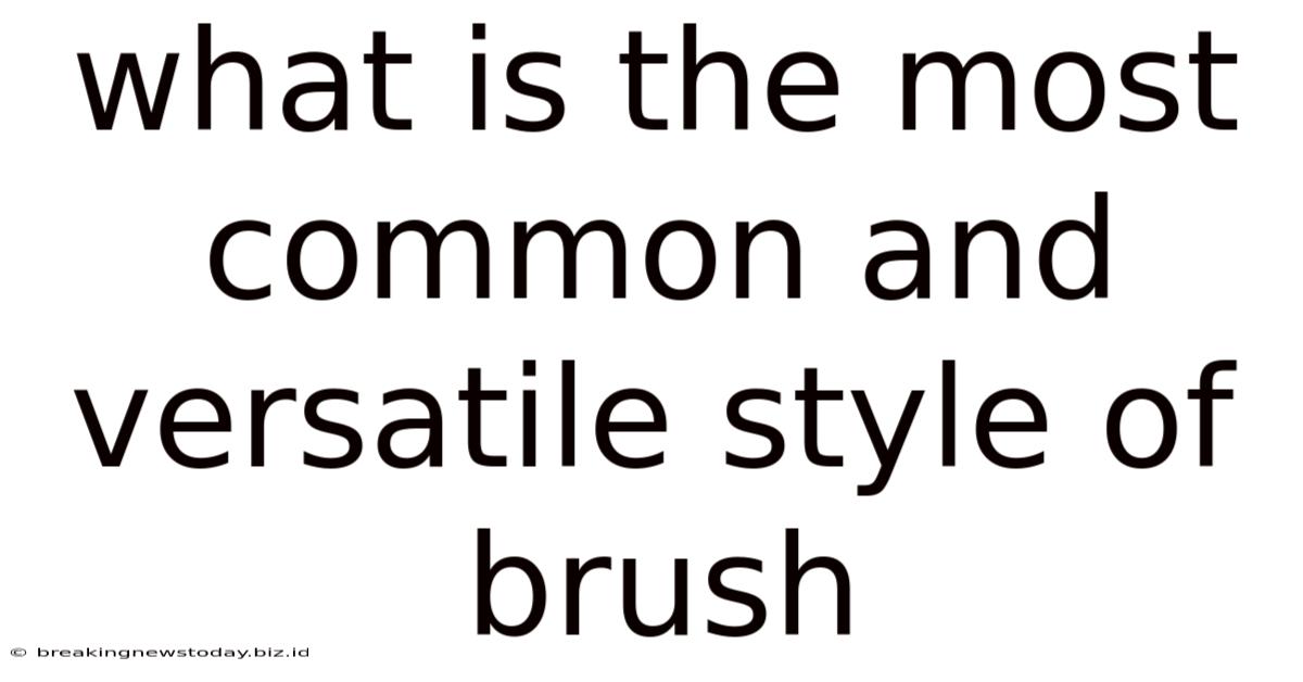 What Is The Most Common And Versatile Style Of Brush