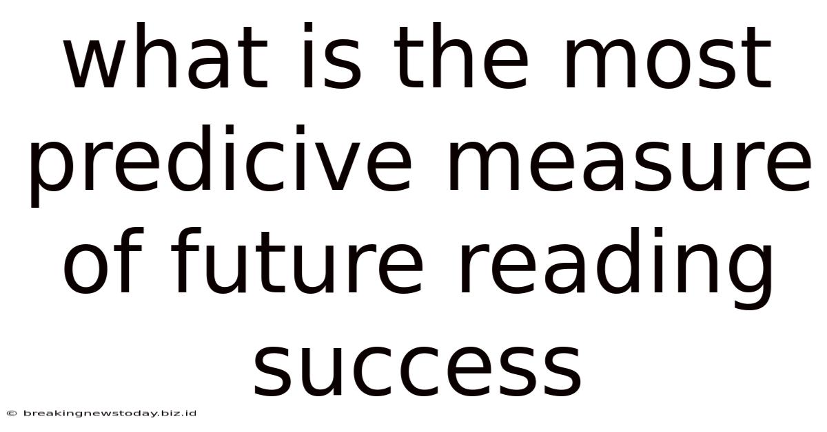What Is The Most Predicive Measure Of Future Reading Success