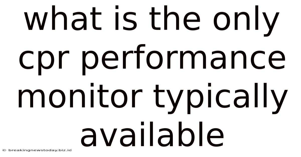 What Is The Only Cpr Performance Monitor Typically Available