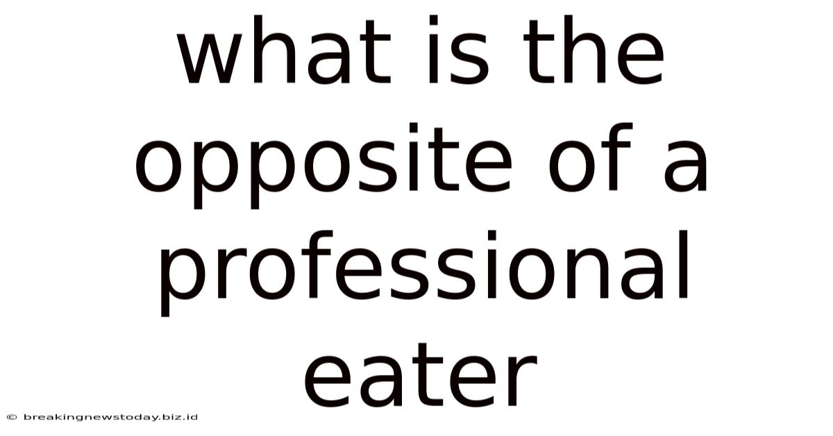 What Is The Opposite Of A Professional Eater