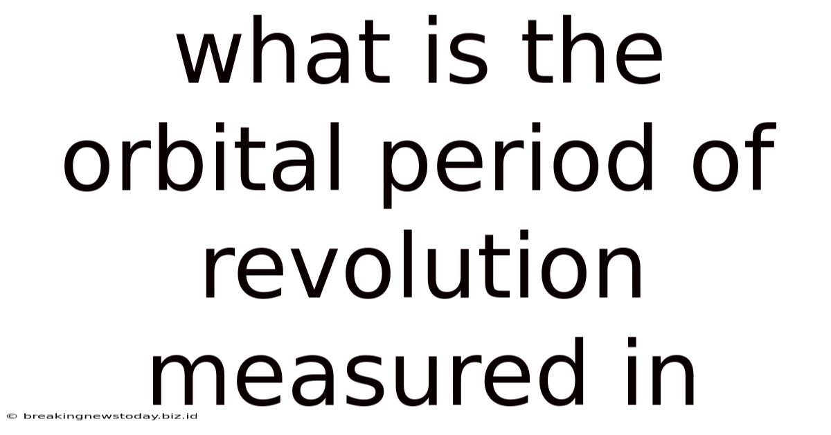 What Is The Orbital Period Of Revolution Measured In