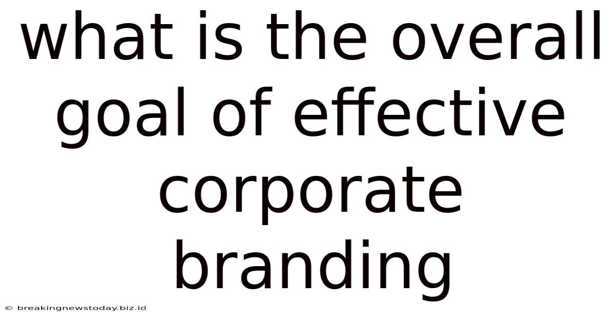 What Is The Overall Goal Of Effective Corporate Branding