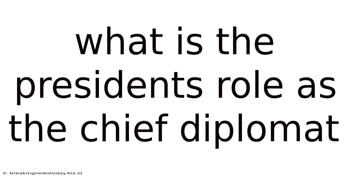 What Is The Presidents Role As The Chief Diplomat
