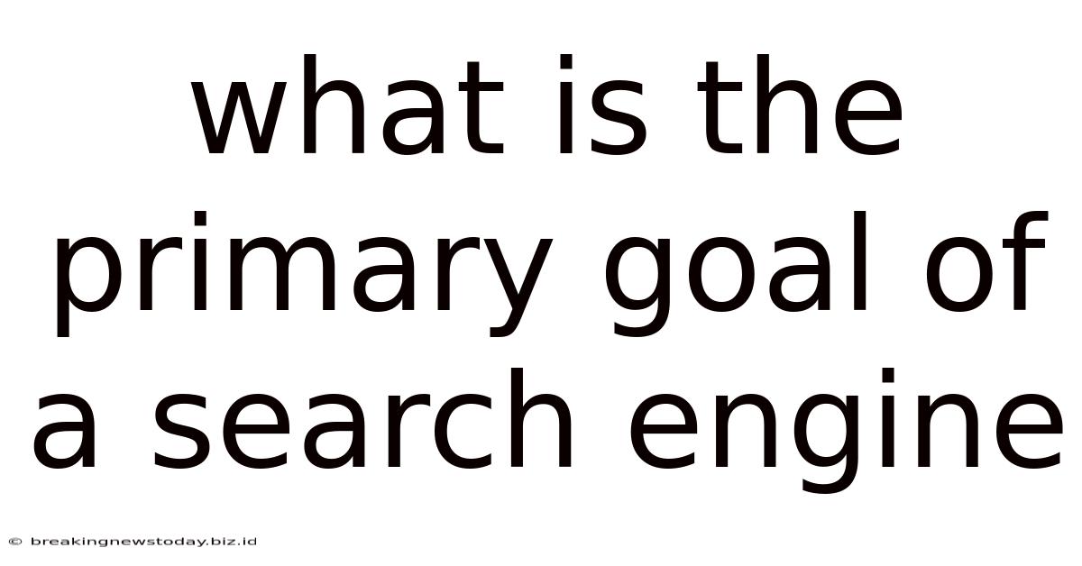 What Is The Primary Goal Of A Search Engine