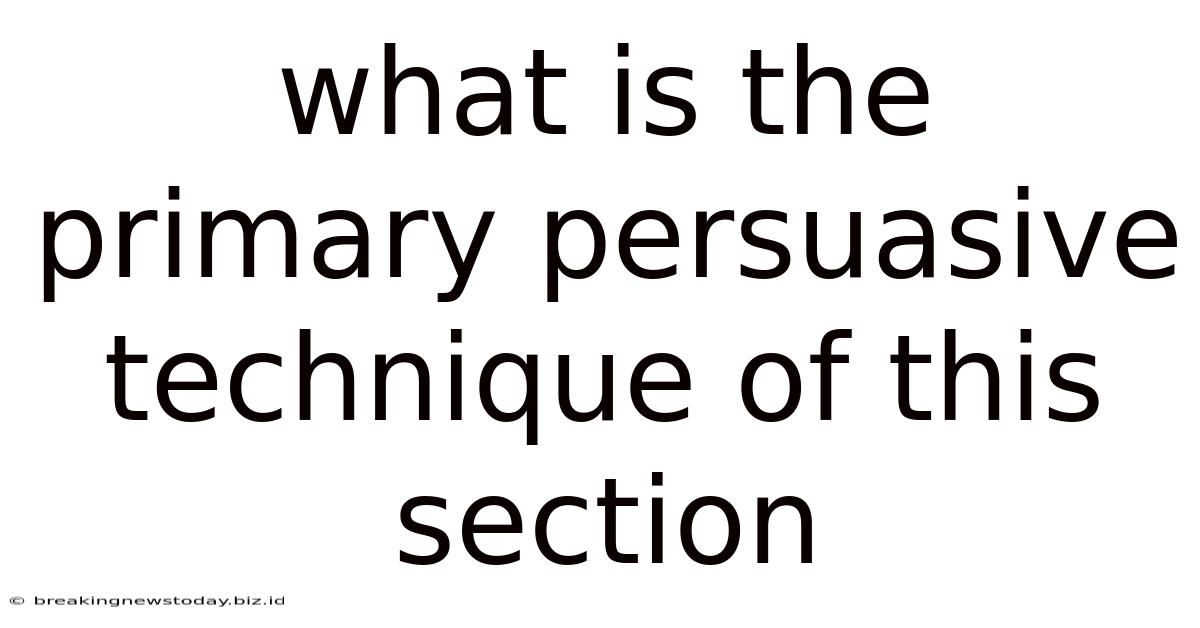 What Is The Primary Persuasive Technique Of This Section