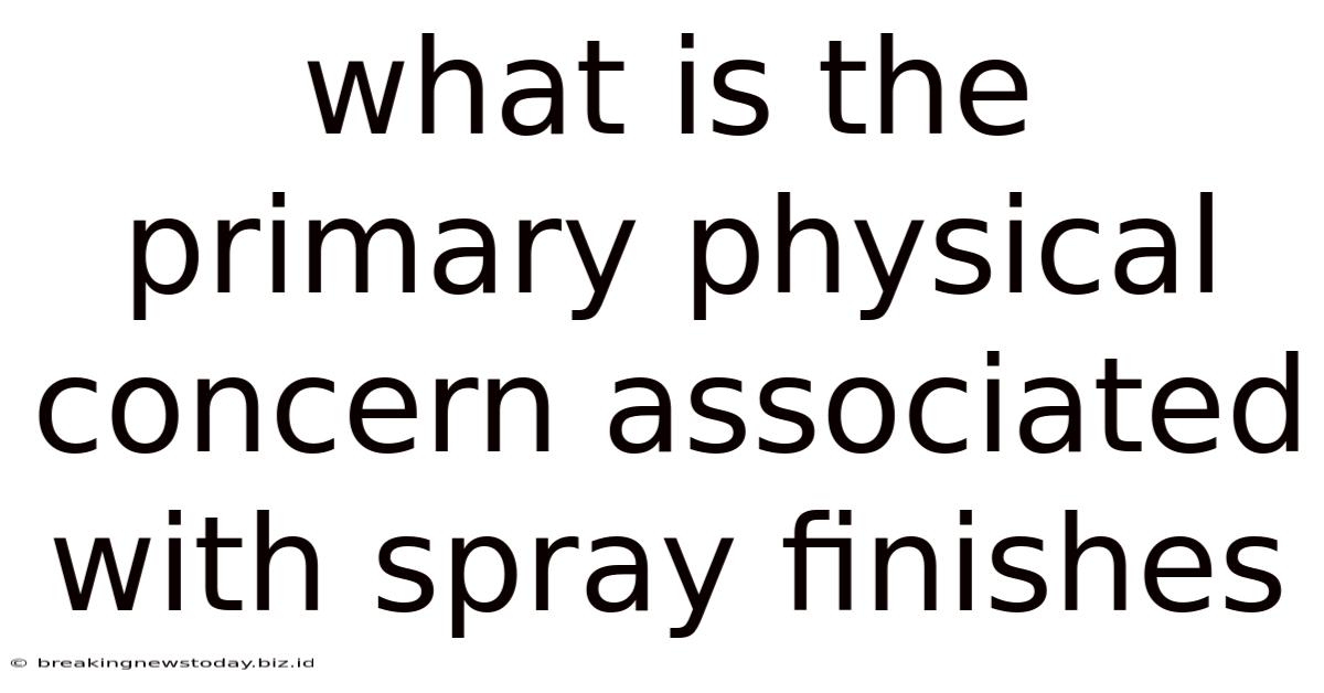 What Is The Primary Physical Concern Associated With Spray Finishes