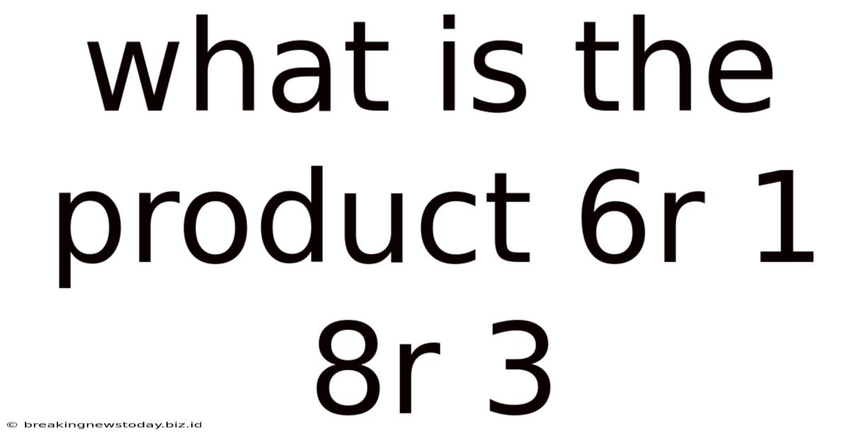 What Is The Product 6r 1 8r 3