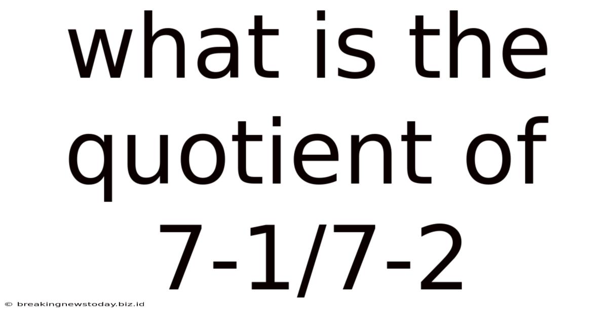 What Is The Quotient Of 7-1/7-2