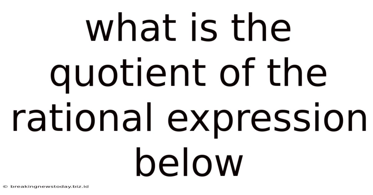 What Is The Quotient Of The Rational Expression Below