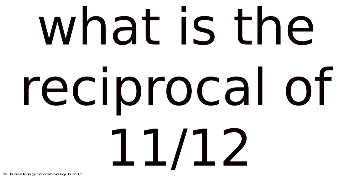What Is The Reciprocal Of 11/12