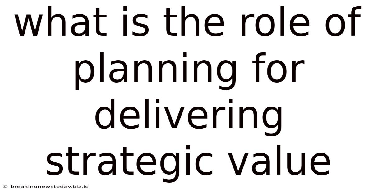 What Is The Role Of Planning For Delivering Strategic Value