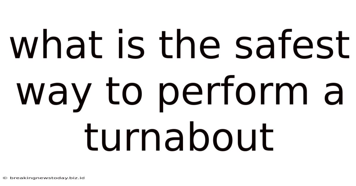 What Is The Safest Way To Perform A Turnabout