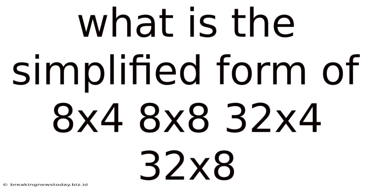What Is The Simplified Form Of 8x4 8x8 32x4 32x8