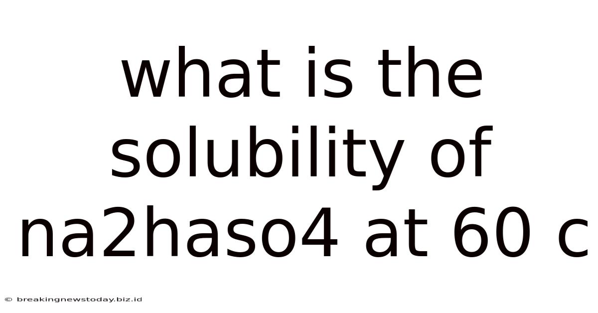 What Is The Solubility Of Na2haso4 At 60 C