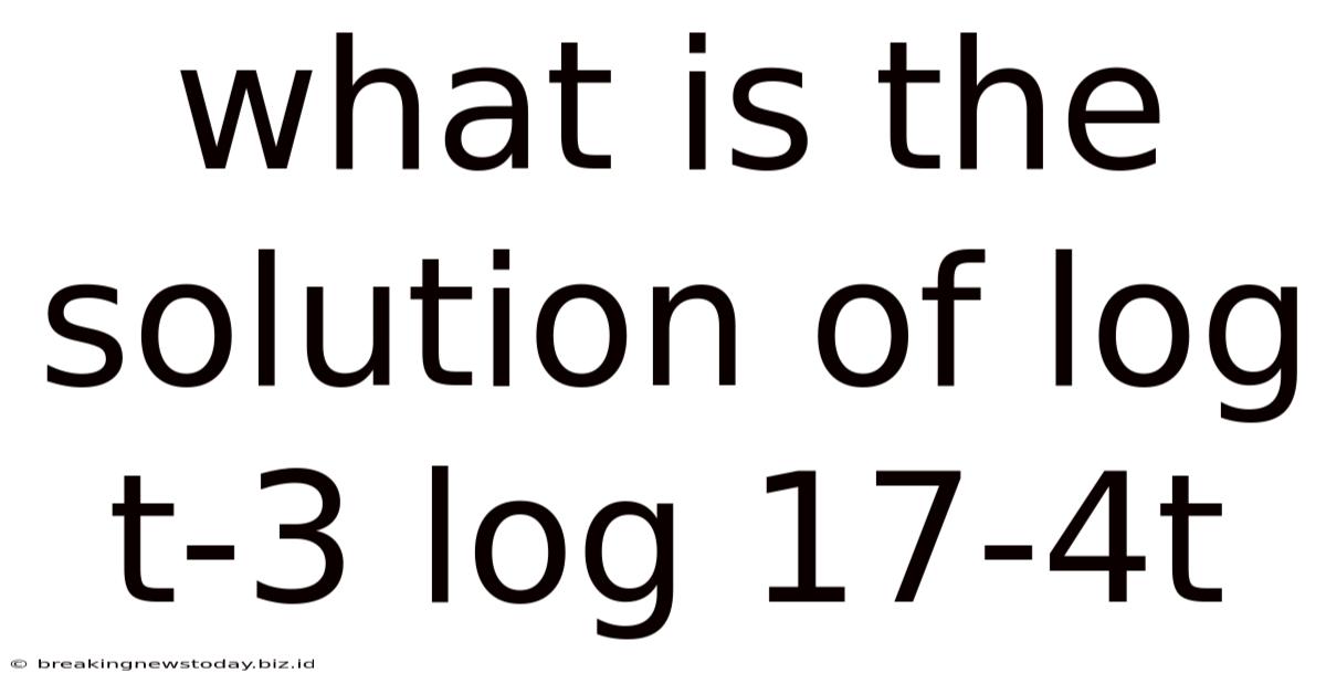 What Is The Solution Of Log T-3 Log 17-4t