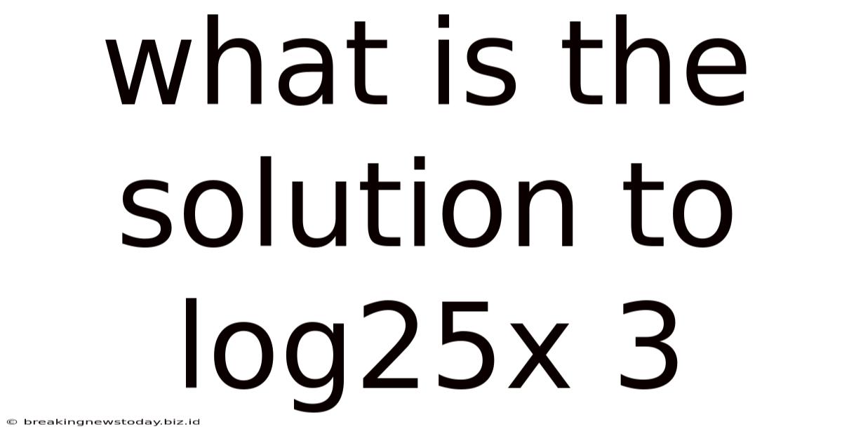 What Is The Solution To Log25x 3