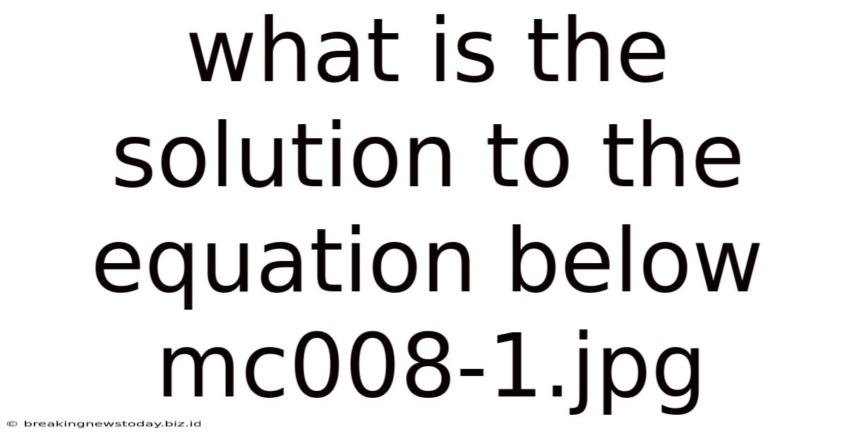 What Is The Solution To The Equation Below Mc008-1.jpg