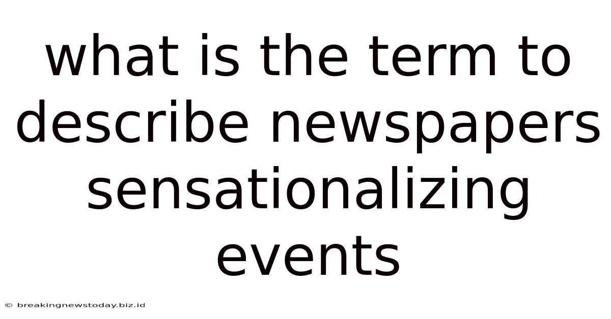 What Is The Term To Describe Newspapers Sensationalizing Events