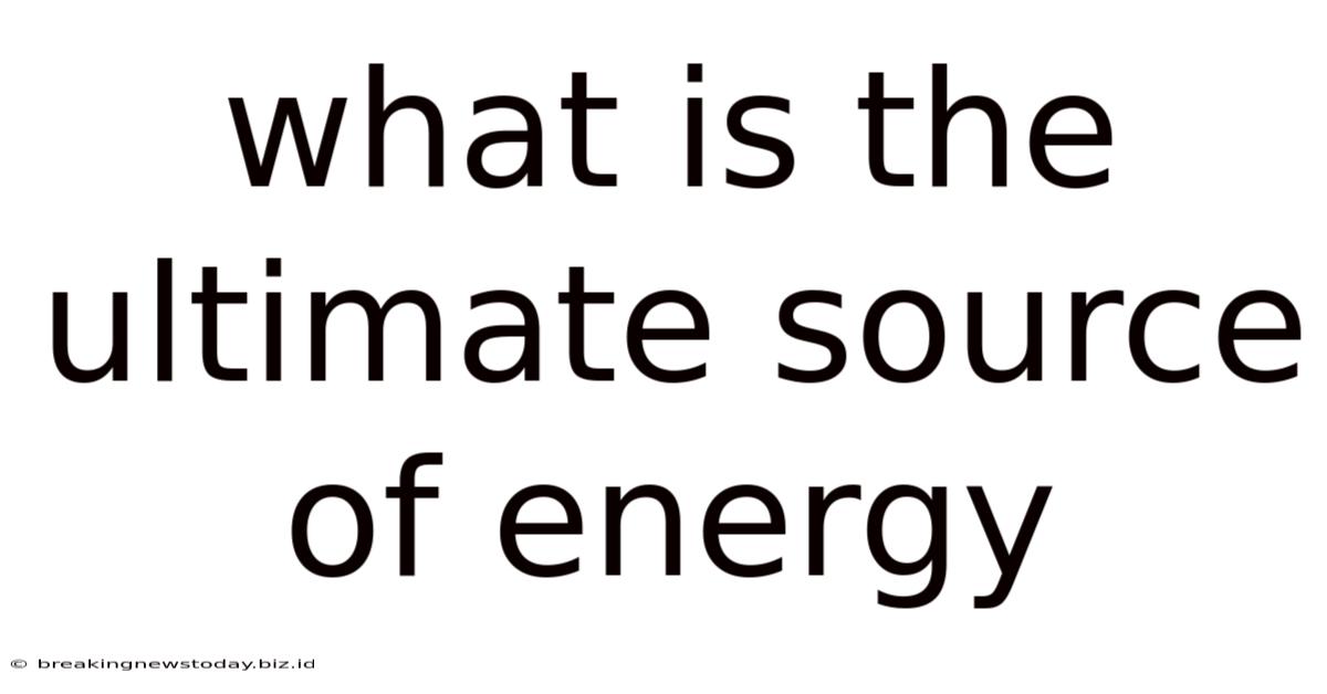 What Is The Ultimate Source Of Energy