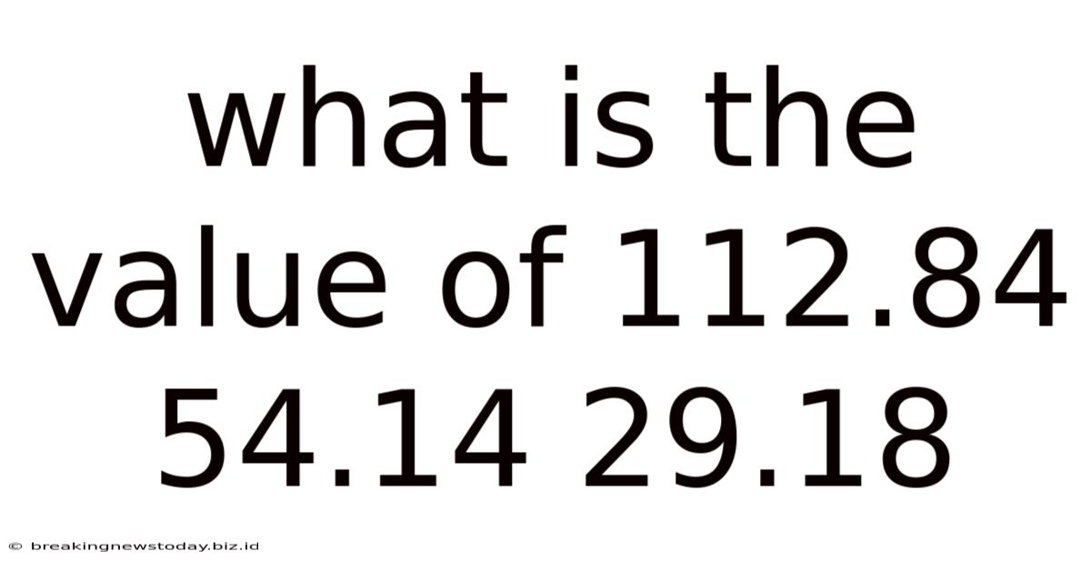 What Is The Value Of 112.84 54.14 29.18