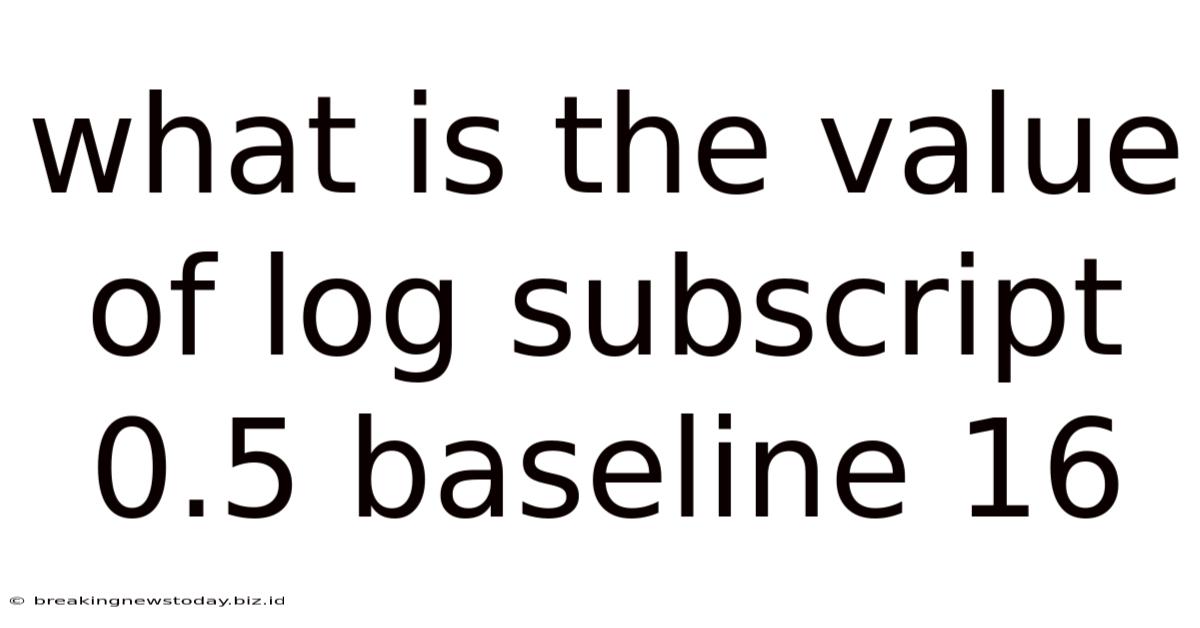 What Is The Value Of Log Subscript 0.5 Baseline 16