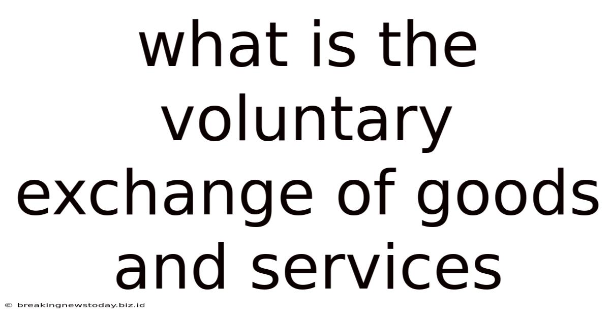 What Is The Voluntary Exchange Of Goods And Services