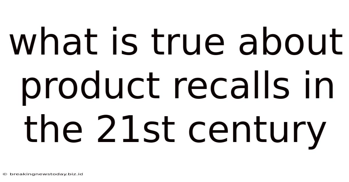 What Is True About Product Recalls In The 21st Century